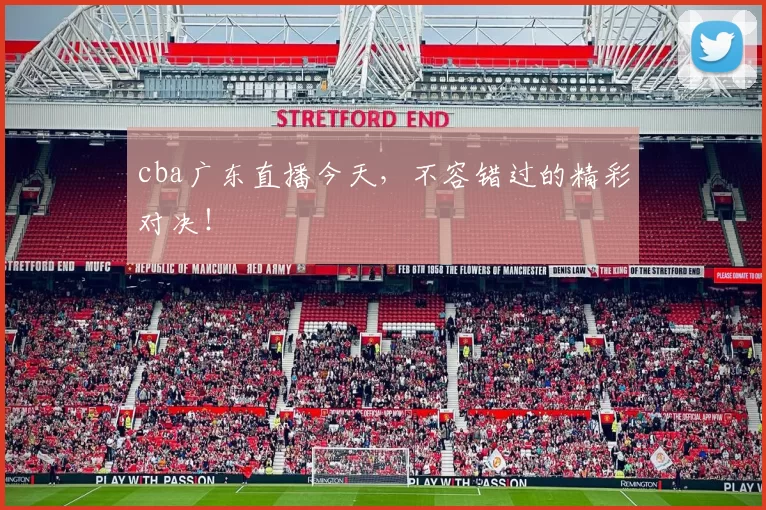 cba广东直播今天，不容错过的精彩对决！